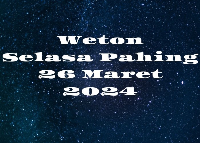 Primbon Jawa: Melihat Peruntungan, Kesehatan, Jodoh dan Pekerjaan Berdasarkan Weton Selasa Pahing, 26 maret 2024