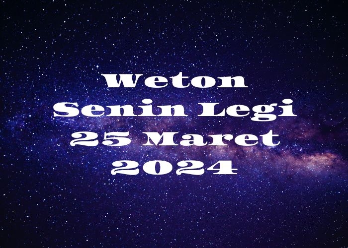 Peruntungan Weton Senin Legi 25 Maret 2024 Menurut Primbon Jawa
