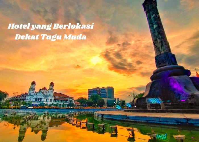 Lebih Dekat dengan Landmark Semarang: Rekomendasi 7 Hotel Terbaik Dekat dengan Tugu Muda (Bagian Kedua)