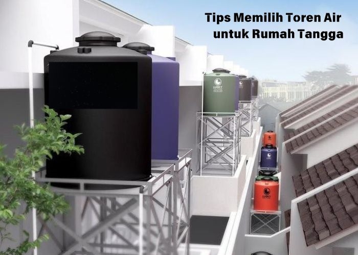 Info Seputar Rumah Tangga! Rahasia Memilih Toren Air yang Pas: Simak Ukuran dan Tips Dalam Memilih agar Hemat dan Praktis!