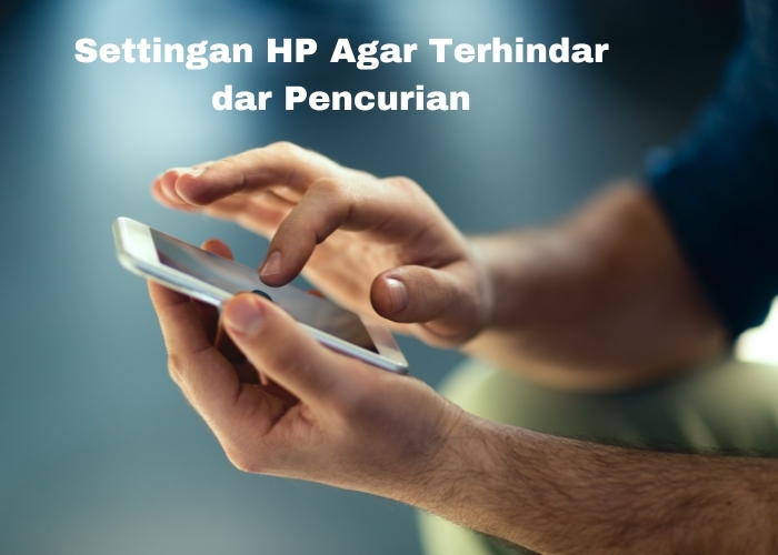 Info Tips! 2 Settingan Penting di HP yang Bisa Selamatkan Ponselmu dari Pencurian: Jangan Sampai Ketinggalan!