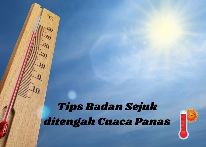 Lawan Cuaca Panas! 5 Tips Sederhana menjaga Badan Tetap Sejuk Ditengah Cuaca yang Semakin Terik