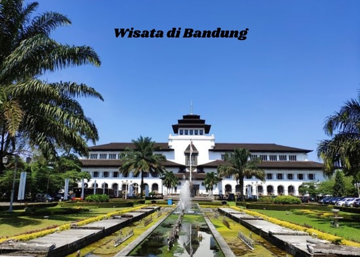Panduan Lengkap Wisata Bandung: Rekomendasi Terbaik untuk Menjelajahi Setiap Kawasannya