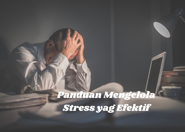 Menaklukkan Stres dengan Efektif: Tips dan Panduan untuk Mengelola Kecemasan dan Menjaga Kesehatan Mental
