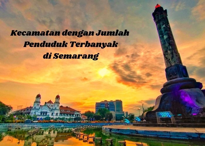 Terungkap! 5 Kecamatan di Semarang dengan Jumlah Penduduk yang Bikin Melongo! Nomor 1 Sudah Tidak Diragukan Lagi yaitu..